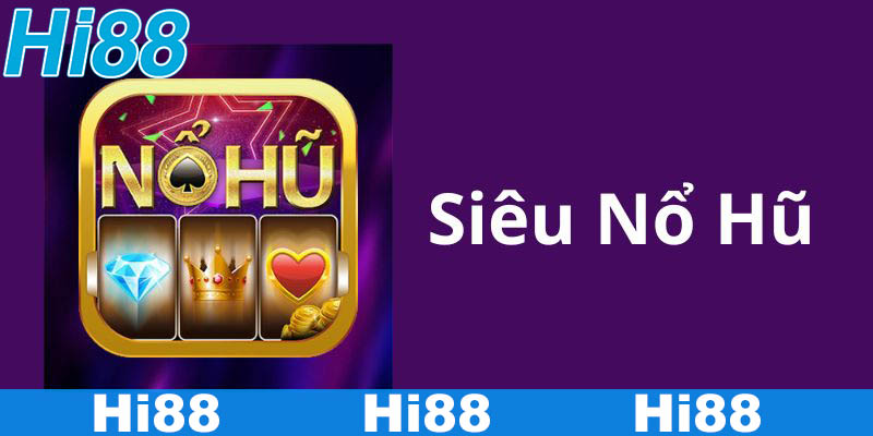 Khám Phá Siêu Nổ Hũ Cùng Hi88 Với Các Tính Năng Ấn Tượng 1 Tổng quan về trò chơi siêu nổ hũ tại Hi88
